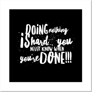 DOING NOTHING is HARD...You Never Know WHEN YOU'RE DONE!!! Posters and Art